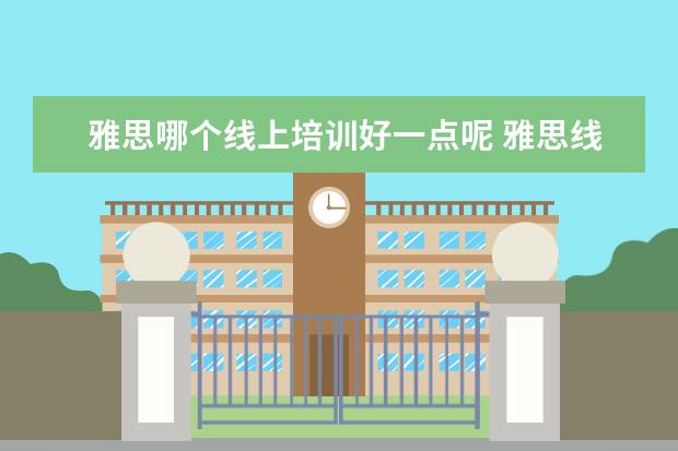 雅思哪个线上培训好一点呢 雅思线上培训班哪家好