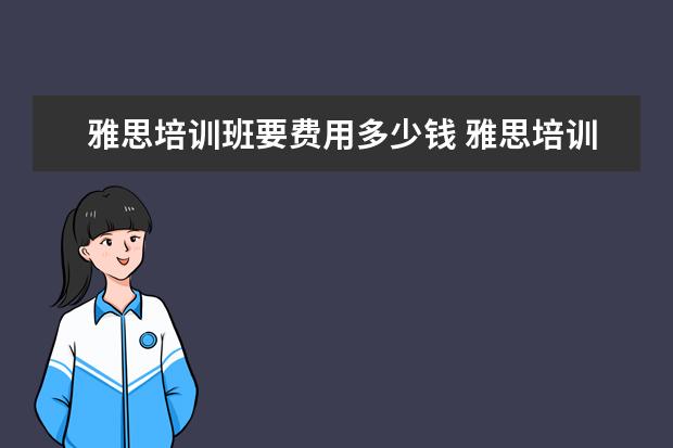 雅思培训班要费用多少钱 雅思培训费用是多少?
