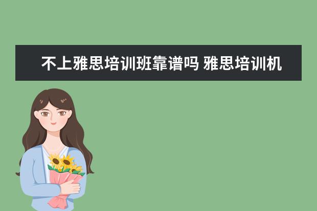不上雅思培训班靠谱吗 雅思培训机构哪个好一点