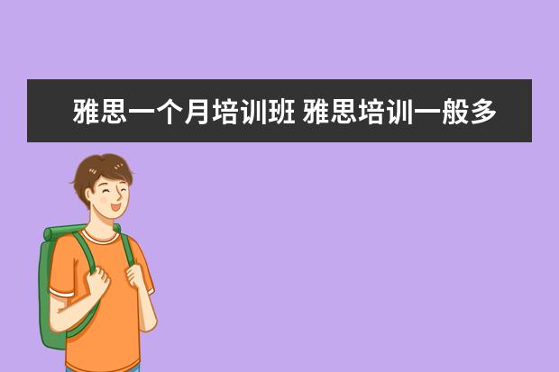 雅思一个月培训班 雅思培训一般多少钱?