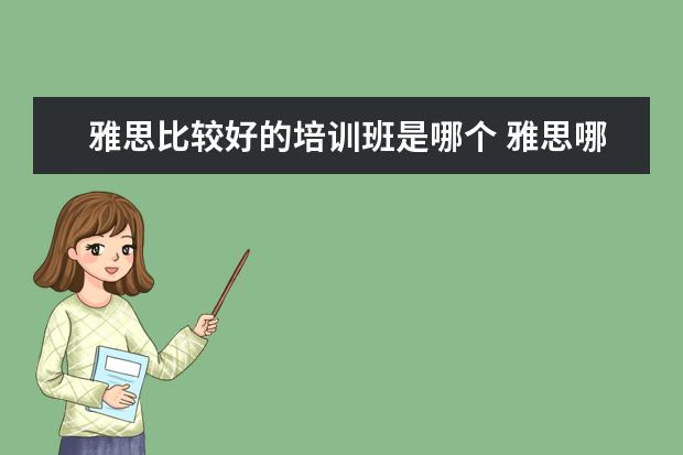 雅思比较好的培训班是哪个 雅思哪个机构好