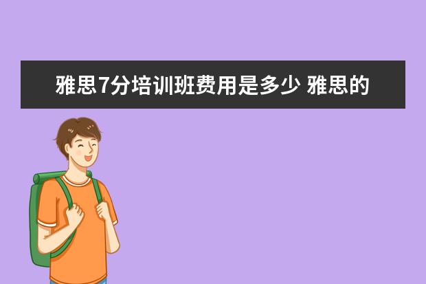 雅思7分培训班费用是多少 雅思的培训班费用要多少?