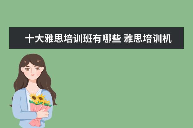 十大雅思培训班有哪些 雅思培训机构排名前十