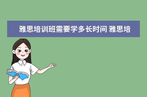 雅思培训班需要学多长时间 雅思培训班要培训多久