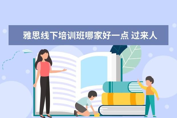 雅思线下培训班哪家好一点 过来人分析雅思培训机构线上和线下的哪个好 - 百度...