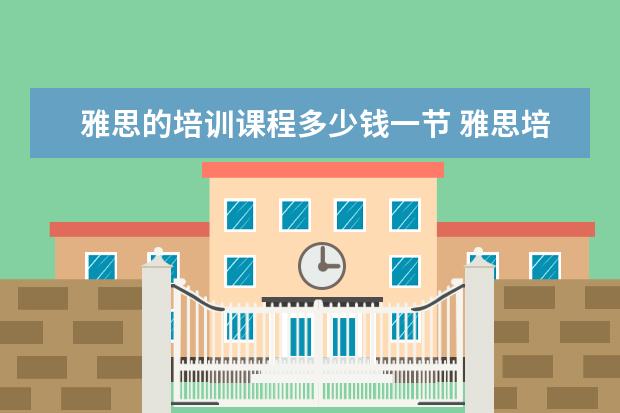 雅思的培训课程多少钱一节 雅思培训班的费用是多少