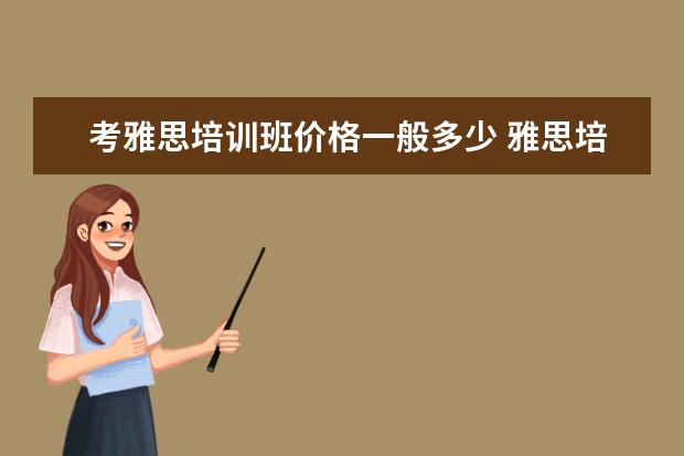 考雅思培训班价格一般多少 雅思培训班收费是多少