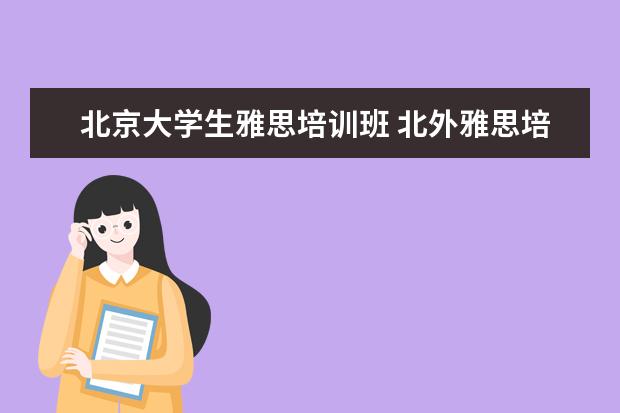 北京大学生雅思培训班 北外雅思培训班怎么样