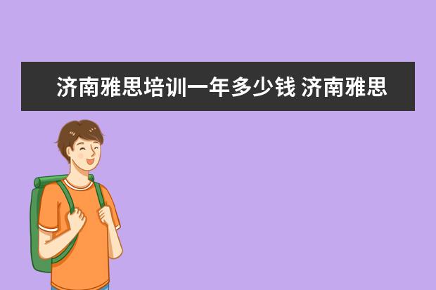济南雅思培训一年多少钱 济南雅思培训哪里比较好
