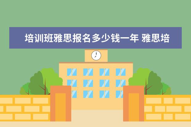 培训班雅思报名多少钱一年 雅思培训费用是多少?