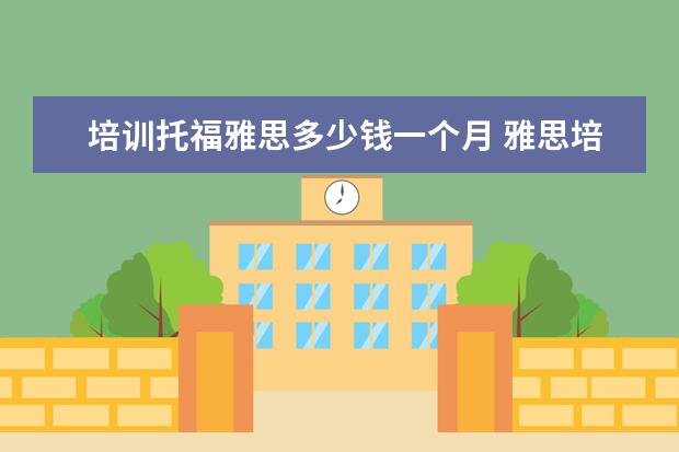 培训托福雅思多少钱一个月 雅思培训班一般多少钱雅思托福