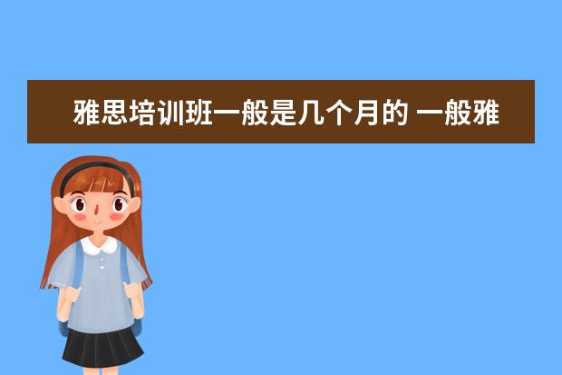 雅思培训班一般是几个月的 一般雅思培训需要多久?