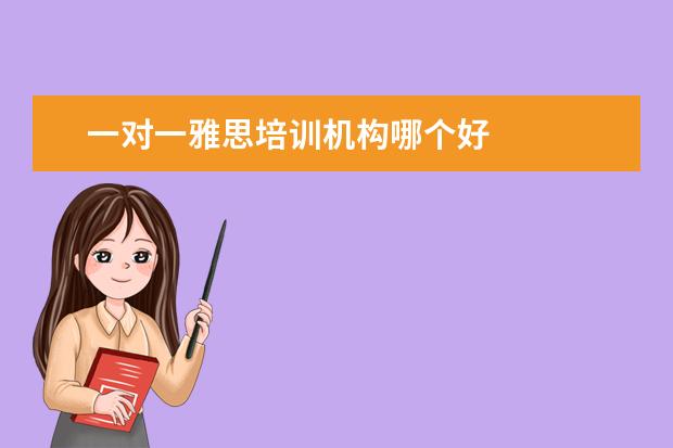 一对一雅思培训机构哪个好 
  能纠正学生的不良学习习惯