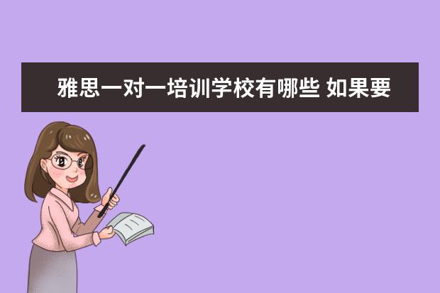 雅思一对一培训学校有哪些 如果要雅思一对一培训的话,价格大概需要多少钱呀!! ...