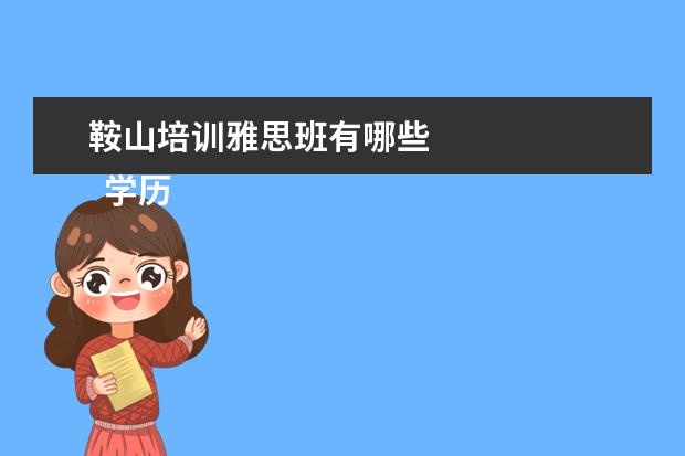鞍山培训雅思班有哪些 
  学历提升机构靠谱有正规办学机构、教学资源丰富等。
