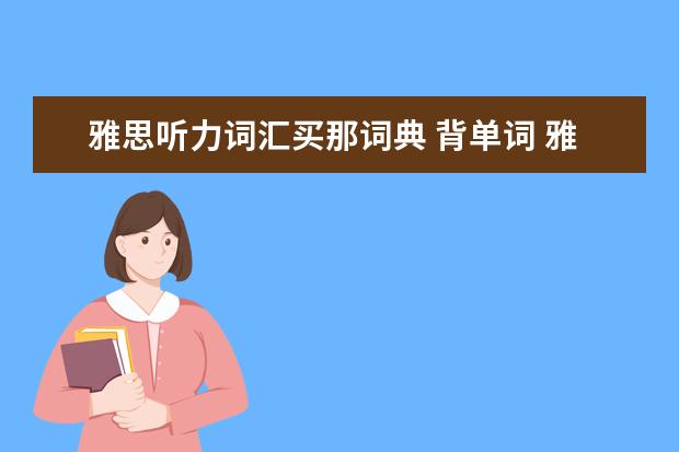 雅思听力词汇买那词典 背单词 雅思 软件 哪个好
