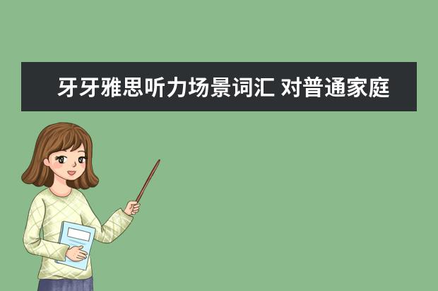 牙牙雅思听力场景词汇 对普通家庭孩子来说,学习英语有必要吗?