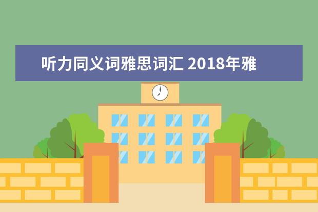 听力同义词雅思词汇 2021年雅思听力的同义替换词的常见形式