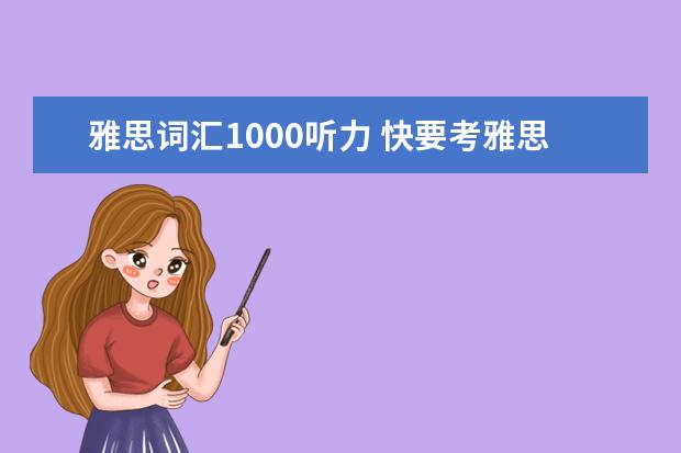 雅思词汇1000听力 快要考雅思了,请问雅思听力的词汇量大概是多少呢? -...