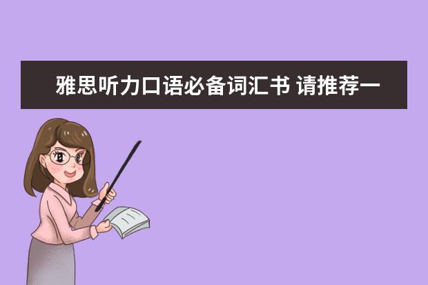 雅思听力口语必备词汇书 请推荐一本雅思词汇书~