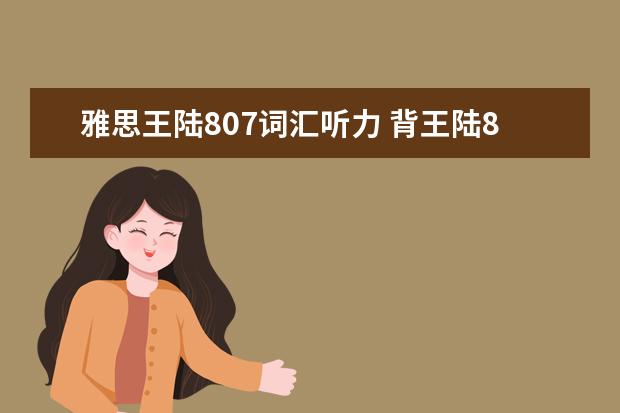 雅思王陆807词汇听力 背王陆807单词对高考英语有用吗