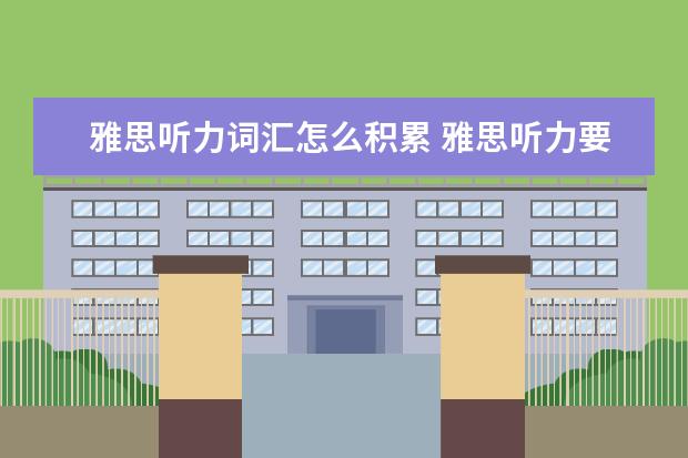 雅思听力词汇怎么积累 雅思听力要怎么练才提高快?