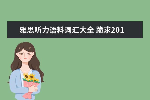 雅思听力语料词汇大全 跪求2021雅思王陆听力语料库 剑13的音频!!