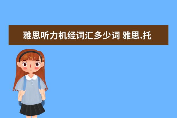 雅思听力机经词汇多少词 雅思.托福的词汇量大概是多少?
