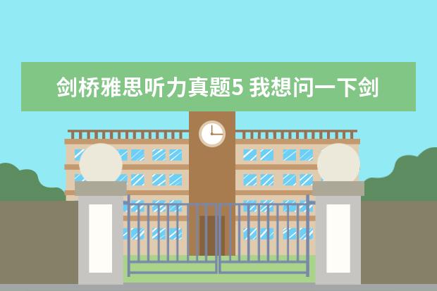 剑桥雅思听力真题5 我想问一下剑桥雅思5的听力是补时特别难 每次都错20...