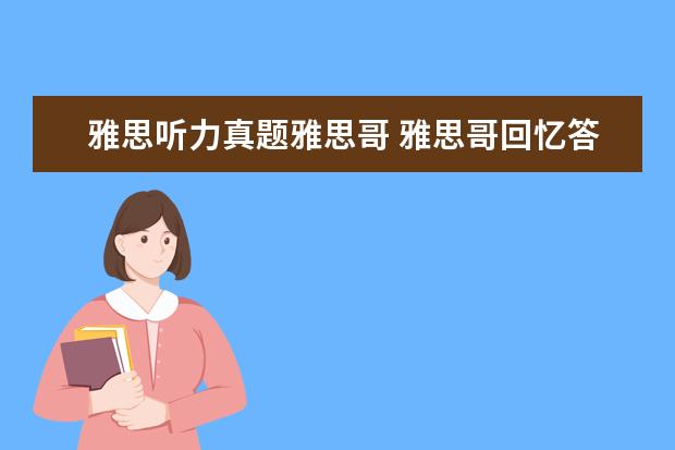 雅思听力真题雅思哥 雅思哥回忆答案靠谱么