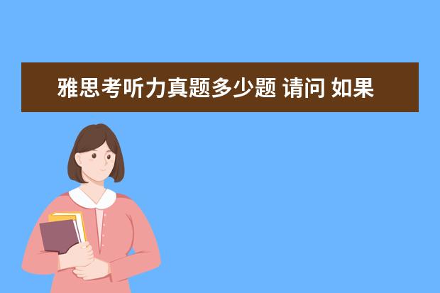 雅思考听力真题多少题 请问 如果想要雅思听力和阅读单项8分,至多错多少题?...