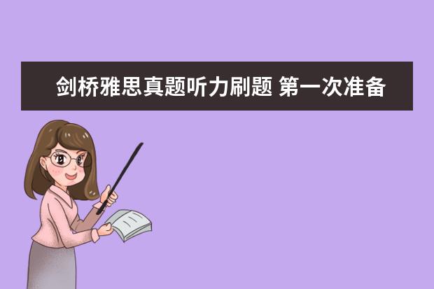 剑桥雅思真题听力刷题 第一次准备雅思,想问下剑桥雅思真题需要从几开始做...