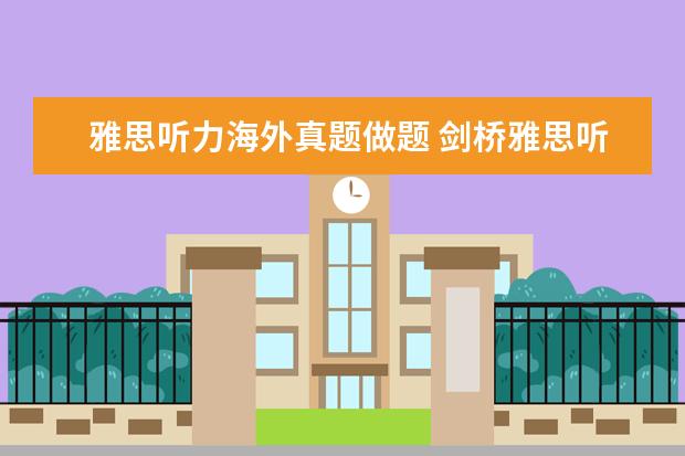 雅思听力海外真题做题 剑桥雅思听力真题怎么做到精炼? ?