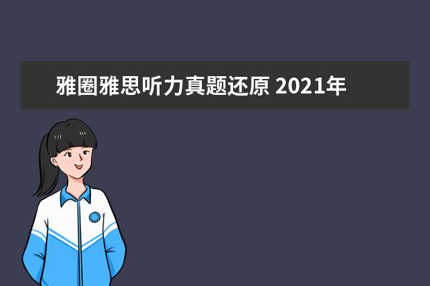 雅圈雅思听力真题还原 2021年9月25日雅思听力考试真题及答案