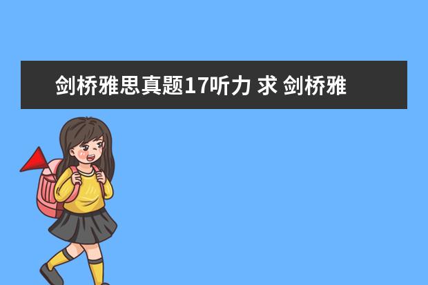 剑桥雅思真题17听力 求 剑桥雅思听力真题1-11逐句精听电子书 资源 - 百...