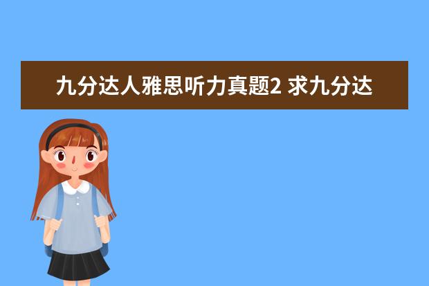 九分达人雅思听力真题2 求九分达人雅思写作真题还原及解析的PDF 版 谢谢? ...