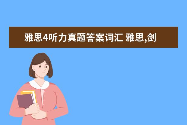 雅思4听力真题答案词汇 雅思,剑桥4-9听力做完了,用什么书练雅思听力 - 百度...