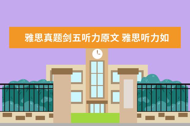 雅思真题剑五听力原文 雅思听力如何正确的练剑雅真题? ?
