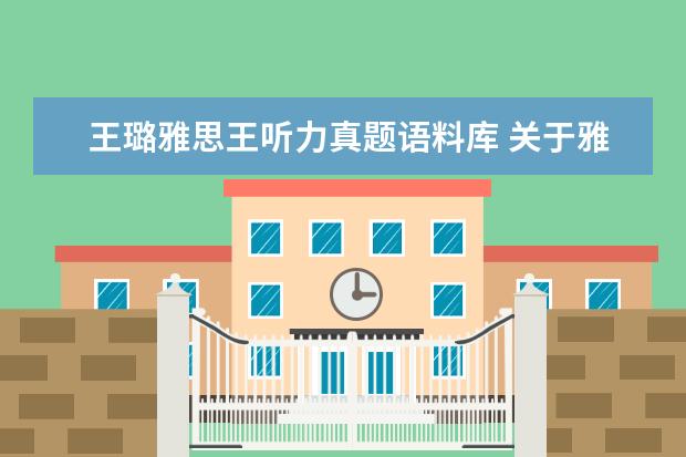 王璐雅思王听力真题语料库 关于雅思王听力真题语料库的问题(作者:王陆) - 百度...