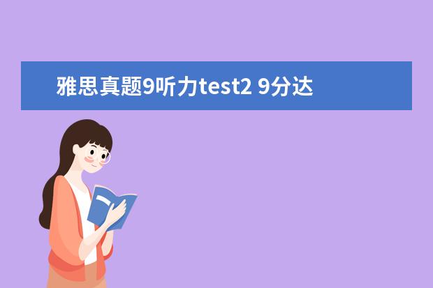 雅思真题9听力test2 9分达人雅思听力Test2Section3答案,急需!