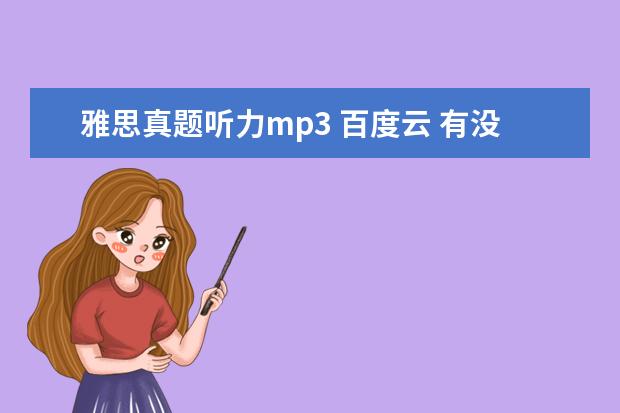 雅思真题听力mp3 百度云 有没有雅思的网络课的视频啊 新东方的 要百度盘的 -...