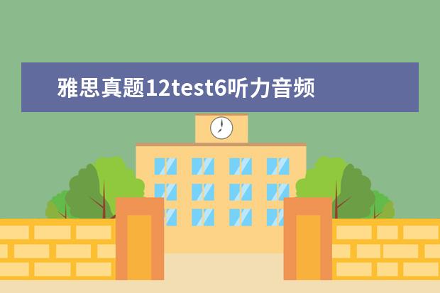 雅思真题12test6听力音频 求雅思9分达人听力4的test5 和6答案