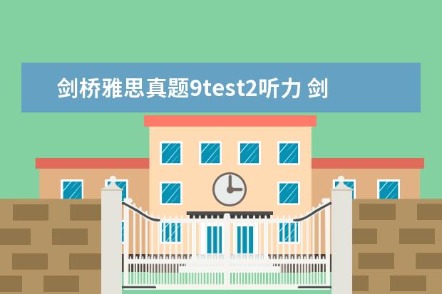 剑桥雅思真题9test2听力 剑桥雅思8的test2阅读答案