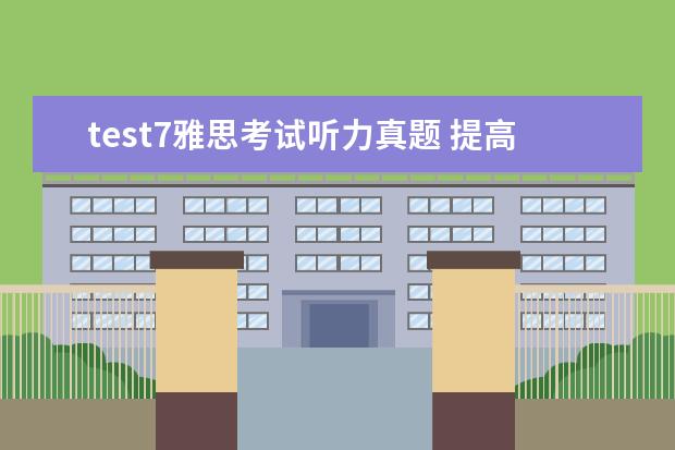 test7雅思考试听力真题 提高雅思听力能力需注意哪些方面