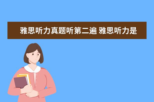雅思听力真题听第二遍 雅思听力是放几遍