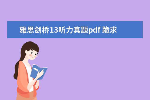 雅思剑桥13听力真题pdf 跪求2021雅思王陆听力语料库 剑13的音频!!