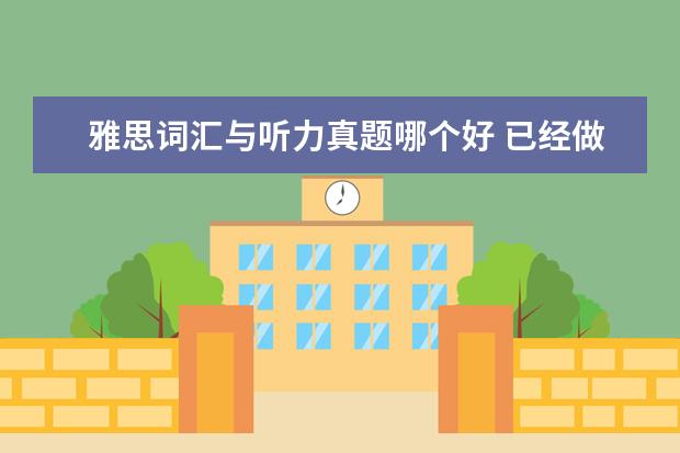 雅思词汇与听力真题哪个好 已经做了6.7套雅思真题了,但听力感觉还是老样子,没...