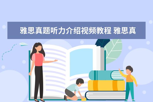 雅思真题听力介绍视频教程 雅思真题听力Section1都做不出来,怎么办啊? - 百度...