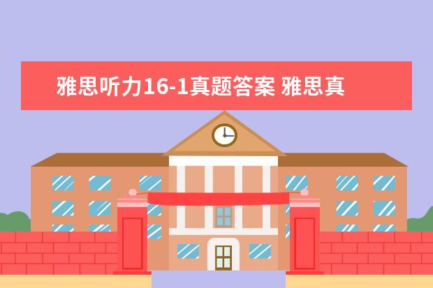雅思听力16-1真题答案 雅思真题:2021年6月16日雅思阅读考试真题回忆 - 百...