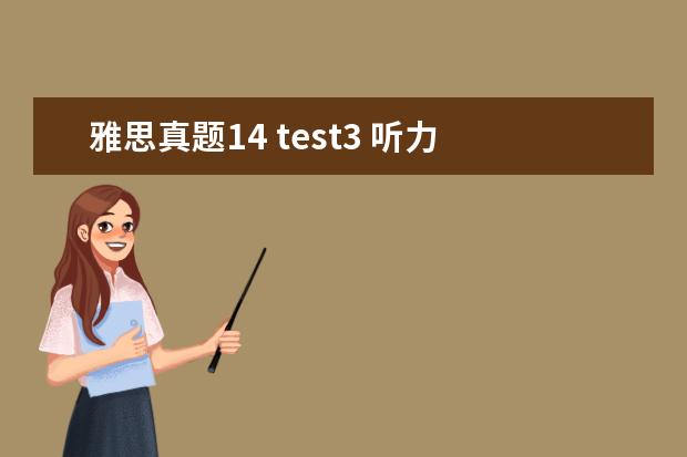 雅思真题14 test3 听力 剑桥雅思3,test 4的听力只对18个,是不是听力在5分以...
